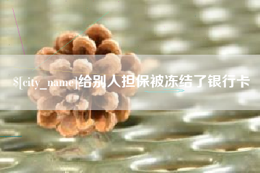 嘉峪关给别人担保被冻结了银行卡