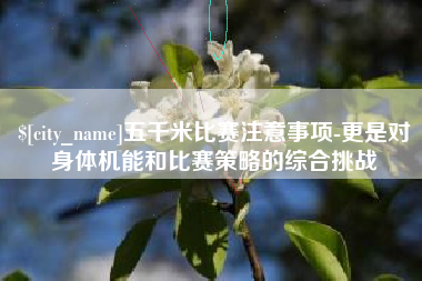 嘉峪关五千米比赛注意事项-更是对身体机能和比赛策略的综合挑战