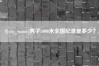 嘉峪关男子5000米全国纪录是多少？