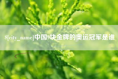 嘉峪关中国9块金牌的奥运冠军是谁