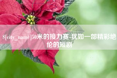 嘉峪关50米的接力赛-犹如一部精彩绝伦的短剧