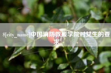 嘉峪关中国消防救援学院对女生的要求