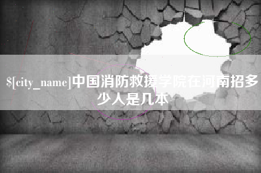 嘉峪关中国消防救援学院在河南招多少人是几本