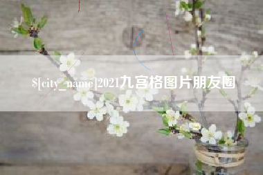 嘉峪关2021九宫格图片朋友圈