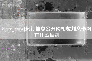 嘉峪关执行信息公开网和裁判文书网有什么区别