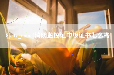 嘉峪关消防监控证中级证书怎么考