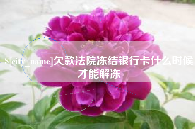 嘉峪关欠款法院冻结银行卡什么时候才能解冻