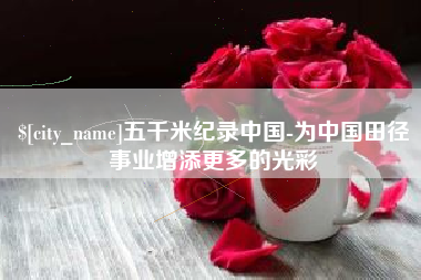嘉峪关五千米纪录中国-为中国田径事业增添更多的光彩
