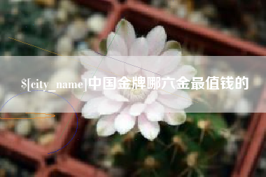 嘉峪关中国金牌哪六金最值钱的