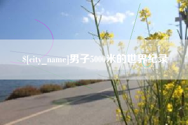 嘉峪关男子5000米的世界纪录